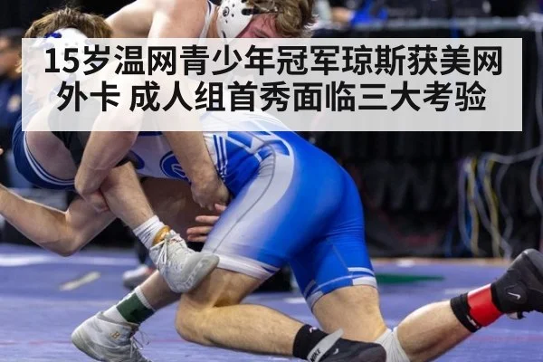 15岁温网青少年冠军琼斯获美网外卡 成人组首秀面临三大考验