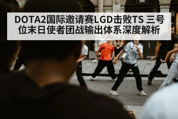 DOTA2国际邀请赛LGD击败TS 三号位末日使者团战输出体系深度解析
